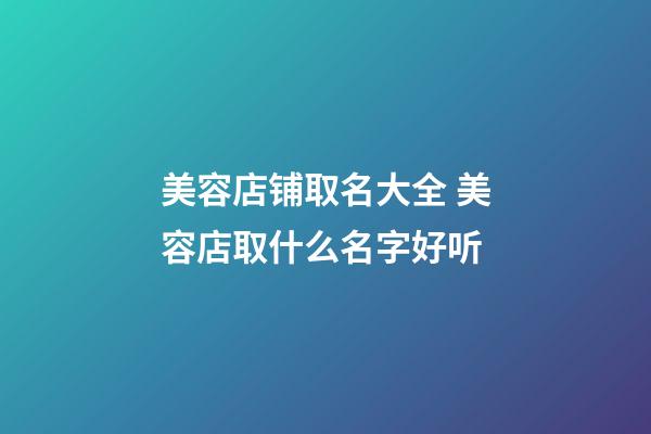 美容店铺取名大全 美容店取什么名字好听-第1张-店铺起名-玄机派